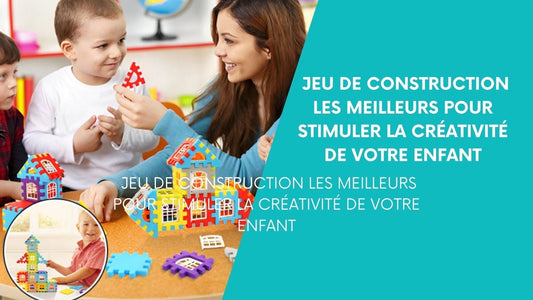 jeu de construction les meilleurs pour stimuler la créativité de votre enfant