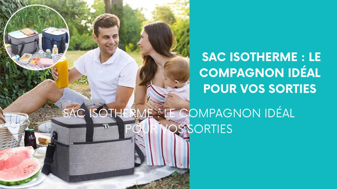 Sac isotherme : Le compagnon idéal pour vos sorties