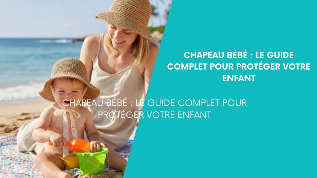 Chapeau bébé : Le Guide Complet pour Protéger Votre Enfant