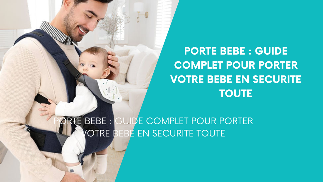 Porte Bébé : Le Guide Complet pour Porter Votre Bébé en Sécurité Toute