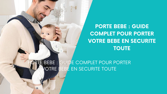 Porte Bébé : Le Guide Complet pour Porter Votre Bébé en Sécurité Toute